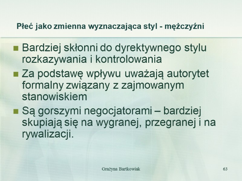 Płeć jako zmienna wyznaczająca styl - mężczyźni Bardziej skłonni do dyrektywnego stylu rozkazywania i